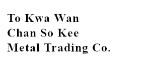 TO KWA WAN CHAN SO KEE METAL TRADING COMPANY